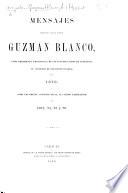 Mensajes presentados por el General Guzman Blanco ... al Congreso de Plenipotenciarios en 1870, y ... al Cuerpo Legislativo en 1873, 74, 75 y 76