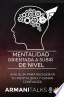 Mentalidad Orientada a Subir de Nivel: Una Guía para Rediseñar Tu Mentalidad y Ganar Confianza