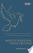 Mentes Positivas, Vidas Exitosas: Cómo Aprovechar el Poder del Pensamiento para el Crecimiento Personal y el Éxito