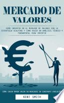Mercado De Valores: Como Invertir en El Mercado De Valores Con La Estrategia Scalping Y Como Hacer Un análisis Técnico Y Fundamental Para Invertir (Cómo Crear Mayor Valor en Mercados en Constante Evolución)