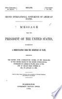 Message from the President of the United States, Transmitting a Communication from the Secretary of State, Submitting the Report with Accompanying Papers, of the Delegates of the United States to the Second International Conference of American States, Held at the City of Mexico from October 22, 1901, to January 22, 1902