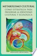 Metabolismo Cultural Como Estrategia para Preservar la Identidad Cultural y EcolÓGica