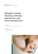 Metaphor Studies: Theories, Methods, Approaches, and Future Perspectives