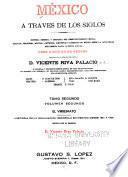 México a través de los siglos: El virreinato; historia de la dominación española en México desde 1521 á 1808, por Vicente Riva Palacio
