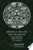 México a Través de Los Siglos (Ilustrado): Tomo Primero, Libro Tercero