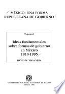 México, una forma republicana de gobierno: Ideas fundamentales sobre formas de gobierno en México, 1810-1995