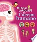 Mi Atlas Larousse del cuerpo humano / My Larousse Human Body Atlas