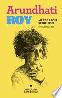 Mi Corazon Sedicioso. Ensayos Reunidos