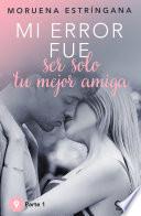 Mi error fue ser solo tu mejor amiga I
