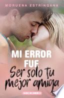 Mi error fue ser solo tu mejor amiga. Serie Mi error 9