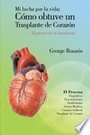 Mi Lucha Por La Vida; Cómo Obtuve Un Trasplante De Corazón