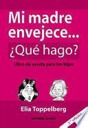 Mi Madre Envejece...Que Hago?