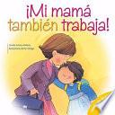 Mi Mama Tambien Trabaja! = Mom Works, Too!