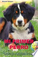 Mi primer perro: Una guía de la A a la Z para todos aquellos que desean acoger a un perro como nuevo miembro de la familia.