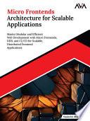 Micro Frontends Architecture for Scalable Applications: Master Modular and Efficient Web Development with Micro Frontends, DDD, and CI/CD for Scalable, Distributed Frontend Applications