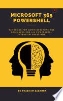 Microsoft 365 Power Shell hand book for Administrators and Beginners and 100 Power Shell Interview Questions