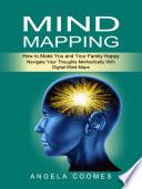 Mind Mapping: How to Make You and Your Family Happy (Navigate Your Thoughts Methodically With Digital Mind Maps)