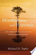 Mindfulness and Hypnosis: The Power of Suggestion to Transform Experience