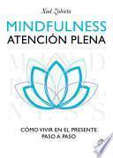 Mindfulness, Atención Plena: Cómo Vivir En El Presente Paso a Paso