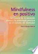 Mindfulness en positivo: La ciencia de la atención plena y la psicología positiva en el camino del bienestar