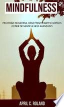 Mindfulness: felicidad duradera, para principiantes hasta el poder de Mindfulness avanzado