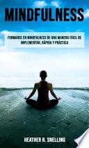 Mindfulness: Formarse en Mindfulness de una manera fácil de implementar, rápida y práctica