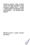 Misalliance, The Dark Lady of the Sonnets, and Fanny's First Play. With a Treatise on Parents and Children