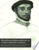 Miscellanea Antiqua Anglicana; Or, A Select Collection of Curious Tracts