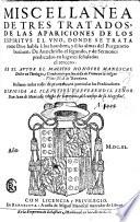 Miscellanea de tres tratados; De las Appariciones de los Espiritus el uno ... De Antichristo el segundo; y de Sermones predicados en lugares señalados el tercero, etc