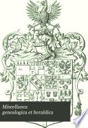 Miscellanea Genealogica Et Heraldica
