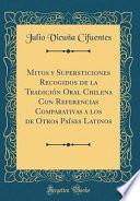 Mitos y Supersticiones Recogidos de la Tradición Oral Chilena Con Referencias Comparativas a los de Otros Países Latinos (Classic Reprint)