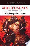 Moctezuma Xocoyotzin, Entre La Espada Y La Cruz / Moctezuma Xocoyotzin: Between the Sword and the Cross