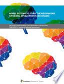 Model Systems to Study the Mechanisms of Neural Development and Disease