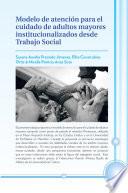 Modelo De Atención Para El Cuidado De Adultos Mayores Institucionalizados Desde Trabajo Social