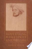 Moderating Masculinity in Early Modern Culture