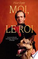 Moi, le Roi - La vie secrète du roi le plus controversé d'Europe