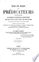 Mois de Marie des prédicateurs ou Cours complet des sermons, conférences, instructions pour tous les jours du mois de Marie, pour toutes les fêtes et sur tous les sujets se rapportant à la Très-Sainte Vierge ...