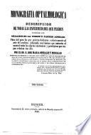 Monografia optalmologica, ó descripcion de todas las enfermedades que pueden padecer los organos de la vision y partes anexas