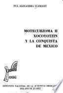 Motecuhzoma II Xocoyotzin y la conquista de México