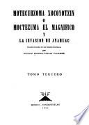 Motecuhzoma Xocoyotzin; o, Moctezuma el magnifico y la invasión de Anáhauc