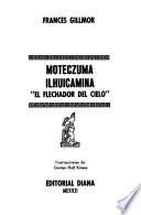 Moteczuma Ilhuicamina: el flechador del cielo.