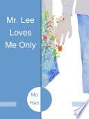Mr. Lee Loves Me Only