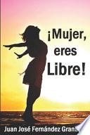 ¡Mujer, eres Libre!