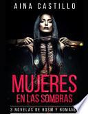Mujeres En Las Sombras: 3 Novelas de Bdsm Y Romance