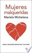 Mujeres malqueridas : atadas a relaciones destructivas y sin futuro