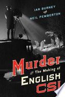Murder and the Making of English CSI