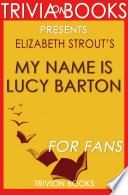 My Name Is Lucy Barton: A Novel By Elizabeth Strout (Trivia-On-Books)