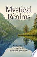 Mystical Realms: Discovering the Art and Spirit of Psychedelic Experiences