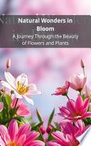 Natural Wonders in Bloom: A Journey Through the Beauty of Flowers and Plants