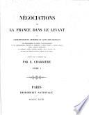 Négociations de la France dans le Levant (au XVIe siècle), ou, Correspondances, mémoires et actes diplomatiques ... des Ambassadeurs, envoyés ou résidents à divers titres ...